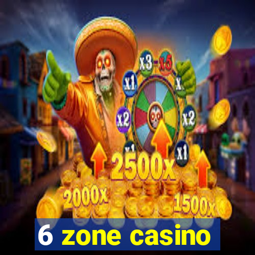 6 zone casino